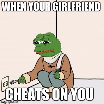 Pepe the frog Fork | WHEN YOUR GIRLFRIEND; CHEATS ON YOU | image tagged in pepe the frog fork | made w/ Imgflip meme maker
