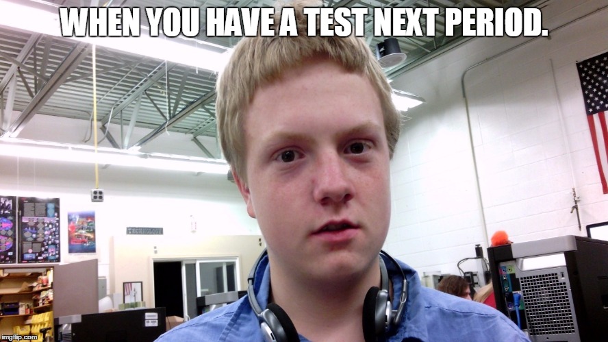 WHEN YOU HAVE A TEST NEXT PERIOD. | image tagged in just realized | made w/ Imgflip meme maker