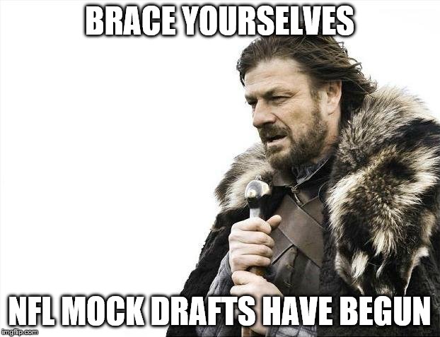 Brace Yourselves X is Coming | BRACE YOURSELVES; NFL MOCK DRAFTS HAVE BEGUN | image tagged in memes,brace yourselves x is coming | made w/ Imgflip meme maker