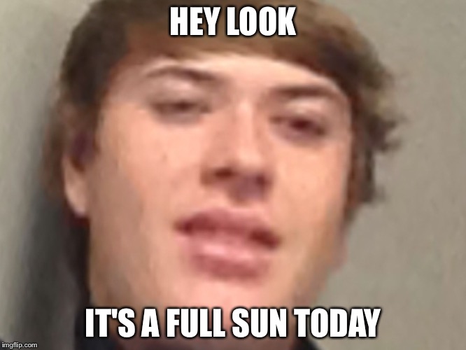 Confused Camoren | HEY LOOK; IT'S A FULL SUN TODAY | image tagged in confused camoren,spicy,memes | made w/ Imgflip meme maker