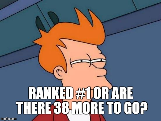 Futurama Fry Meme | RANKED #1 OR ARE THERE 38 MORE TO GO? | image tagged in memes,futurama fry | made w/ Imgflip meme maker