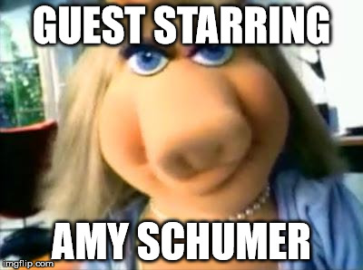 Mad Miss Piggy | GUEST STARRING; AMY SCHUMER | image tagged in mad miss piggy | made w/ Imgflip meme maker