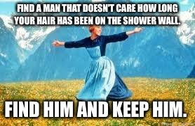 Look At All These | FIND A MAN THAT DOESN'T CARE HOW LONG YOUR HAIR HAS BEEN ON THE SHOWER WALL. FIND HIM AND KEEP HIM. | image tagged in memes,look at all these | made w/ Imgflip meme maker