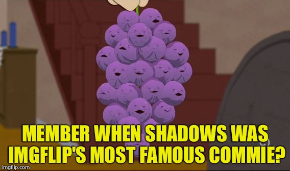 MEMBER WHEN SHADOWS WAS IMGFLIP'S MOST FAMOUS COMMIE? | made w/ Imgflip meme maker