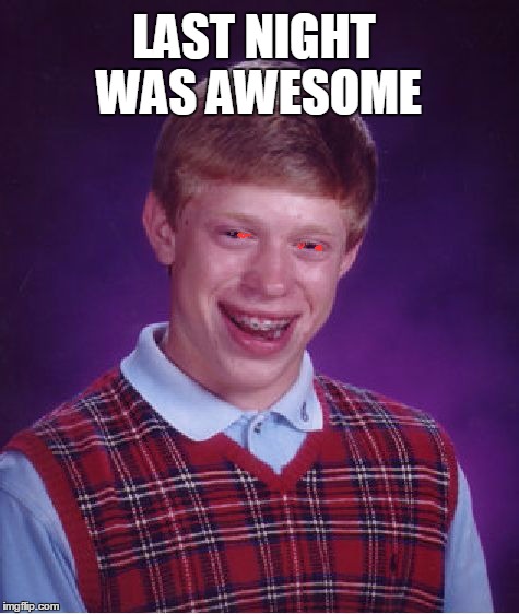 Bad Luck Brian Meme | LAST NIGHT WAS AWESOME | image tagged in memes,bad luck brian | made w/ Imgflip meme maker
