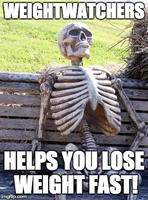 Waiting Skeleton | WEIGHTWATCHERS; HELPS YOU LOSE WEIGHT FAST! | image tagged in memes,waiting skeleton | made w/ Imgflip meme maker
