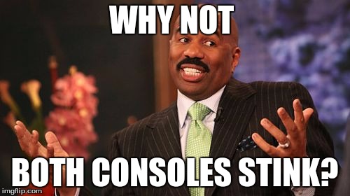 WHY NOT BOTH CONSOLES STINK? | image tagged in memes,steve harvey | made w/ Imgflip meme maker