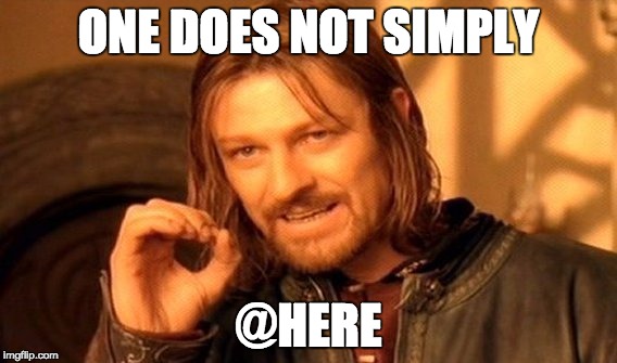 One Does Not Simply Meme | ONE DOES NOT SIMPLY; @HERE | image tagged in memes,one does not simply | made w/ Imgflip meme maker