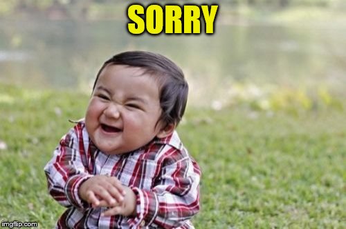 Evil Toddler Meme | SORRY | image tagged in memes,evil toddler | made w/ Imgflip meme maker