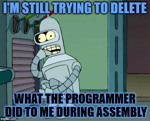 I'M STILL TRYING TO DELETE WHAT THE PROGRAMMER DID TO ME DURING ASSEMBLY | made w/ Imgflip meme maker