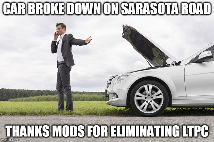 CAR BROKE DOWN ON SARASOTA ROAD; THANKS MODS FOR ELIMINATING LTPC | image tagged in car broke down | made w/ Imgflip meme maker