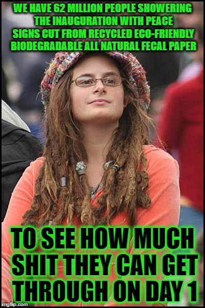 WE HAVE 62 MILLION PEOPLE SHOWERING THE INAUGURATION WITH PEACE SIGNS CUT FROM RECYCLED ECO-FRIENDLY BIODEGRADABLE ALL NATURAL FECAL PAPER T | made w/ Imgflip meme maker