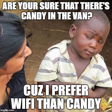 Third World Skeptical Kid | ARE YOUR SURE THAT THERE'S CANDY IN THE VAN? CUZ I PREFER WIFI THAN CANDY | image tagged in memes,third world skeptical kid | made w/ Imgflip meme maker