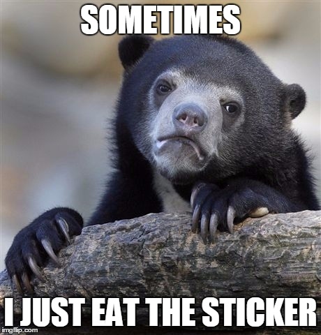 Confession Bear Meme | SOMETIMES I JUST EAT THE STICKER | image tagged in memes,confession bear | made w/ Imgflip meme maker