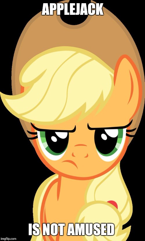 Applejack is not amused | APPLEJACK IS NOT AMUSED | image tagged in applejack is not amused | made w/ Imgflip meme maker