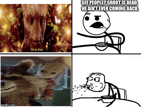 Groot Returns  | SEE PEOPLE? GROOT IS DEAD. HE AIN'T EVER COMING BACK. | image tagged in groot,memes | made w/ Imgflip meme maker