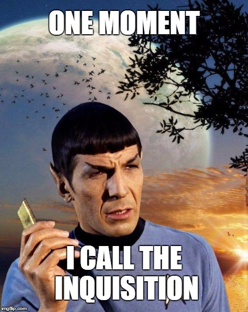 spock phone | ONE MOMENT; I CALL THE INQUISITION | image tagged in spock phone | made w/ Imgflip meme maker
