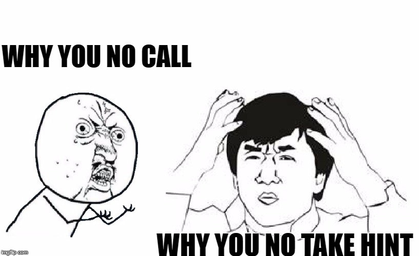 Subtle.  Reeeeal subtle. | WHY YOU NO CALL; WHY YOU NO TAKE HINT | image tagged in why you no call,memes,funny,subtle,jackie chan wtf,phone | made w/ Imgflip meme maker