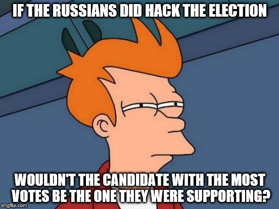 Crap. Should've used Philosorapter for this one. | IF THE RUSSIANS DID HACK THE ELECTION; WOULDN'T THE CANDIDATE WITH THE MOST VOTES BE THE ONE THEY WERE SUPPORTING? | image tagged in memes,futurama fry,russian hackers,trump 2016,hillary clinton 2016 | made w/ Imgflip meme maker