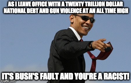 Thanks Obama! | AS I LEAVE OFFICE WITH A TWENTY TRILLION DOLLAR NATIONAL DEBT AND GUN VIOLENCE AT AN ALL TIME HIGH; IT'S BUSH'S FAULT AND YOU'RE A RACIST! | image tagged in memes,cool obama,thanks obama | made w/ Imgflip meme maker