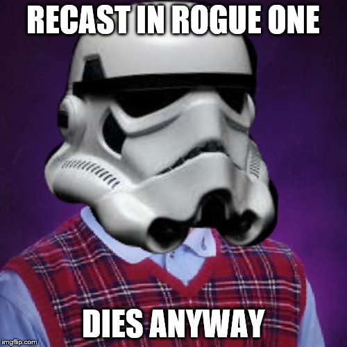 RECAST IN ROGUE ONE DIES ANYWAY | made w/ Imgflip meme maker