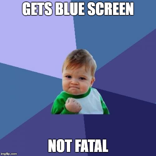 Success Kid | GETS BLUE SCREEN; NOT FATAL | image tagged in memes,success kid | made w/ Imgflip meme maker