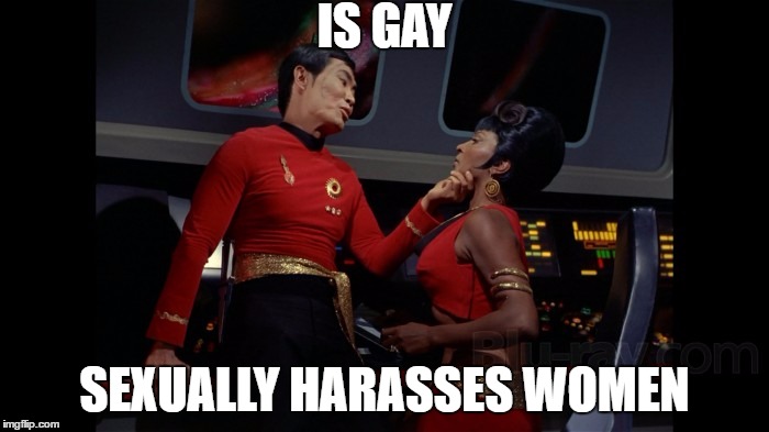 George Takei Sexual Predator |  IS GAY; SEXUALLY HARASSES WOMEN | image tagged in george takei,sulu,uhura,star trek,memes,funny | made w/ Imgflip meme maker