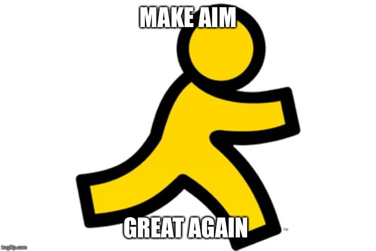 AOL Instant Messenger | MAKE AIM; GREAT AGAIN | image tagged in aol,instant messenger,aim,make america great again | made w/ Imgflip meme maker