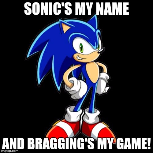 You're Too Slow Sonic Meme |  SONIC'S MY NAME; AND BRAGGING'S MY GAME! | image tagged in memes,youre too slow sonic | made w/ Imgflip meme maker