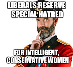 LIBERALS RESERVE SPECIAL HATRED FOR INTELLIGENT,  CONSERVATIVE WOMEN | made w/ Imgflip meme maker
