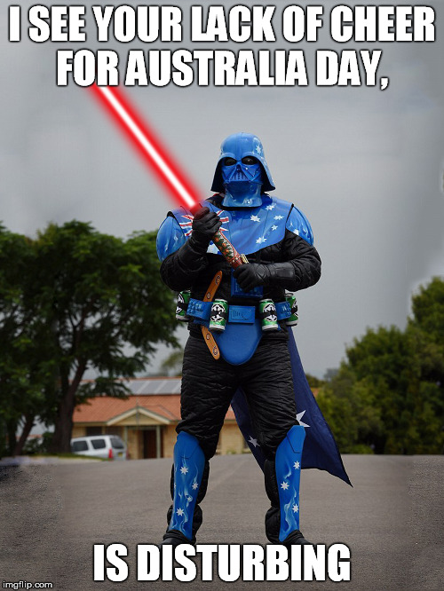 Aussie Darth Vader | I SEE YOUR LACK OF CHEER FOR AUSTRALIA DAY, IS DISTURBING | image tagged in aussie darth vader,lightsaber,australia,australian flag,australia day,darth vader | made w/ Imgflip meme maker