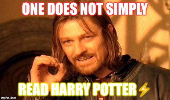 One Does Not Simply Meme | ONE DOES NOT SIMPLY; READ HARRY POTTER⚡️ | image tagged in memes,one does not simply | made w/ Imgflip meme maker