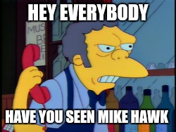 El Barto | HEY EVERYBODY; HAVE YOU SEEN MIKE HAWK | image tagged in simpsons mob | made w/ Imgflip meme maker