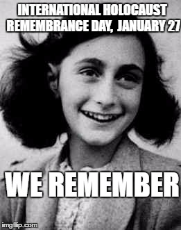 Anne Frankly | INTERNATIONAL HOLOCAUST REMEMBRANCE DAY,  JANUARY 27; WE REMEMBER | image tagged in anne frankly | made w/ Imgflip meme maker