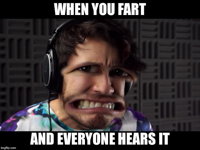 WHEN YOU FART; AND EVERYONE HEARS IT | image tagged in memes,markiplier,fart | made w/ Imgflip meme maker