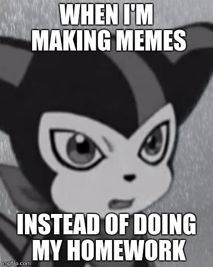 I'M SORRY MOM!!! | WHEN I'M MAKING MEMES; INSTEAD OF DOING MY HOMEWORK | image tagged in first world problems impmon,impmon,digimon,funny,homework | made w/ Imgflip meme maker