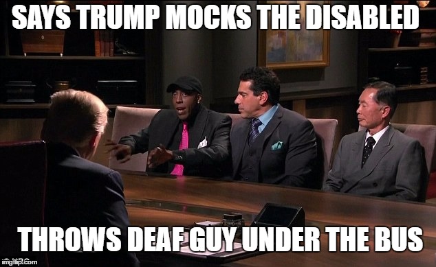 George Takei Throws Deaf Guy Under Bus | SAYS TRUMP MOCKS THE DISABLED; THROWS DEAF GUY UNDER THE BUS | image tagged in george takei,trump,apprentice,memes,funny,sulu | made w/ Imgflip meme maker