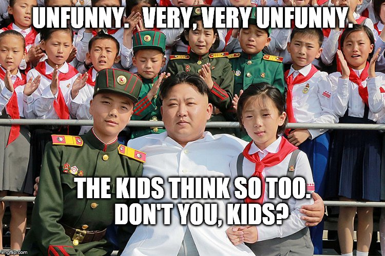 UNFUNNY.   VERY, VERY UNFUNNY. THE KIDS THINK SO TOO.    DON'T YOU, KIDS? | made w/ Imgflip meme maker