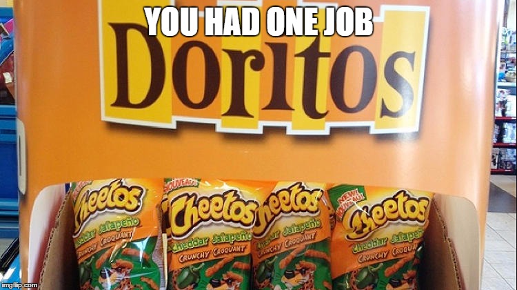 YOU HAD ONE JOB | image tagged in memes,fail,you had one job,doritos,cheetos | made w/ Imgflip meme maker