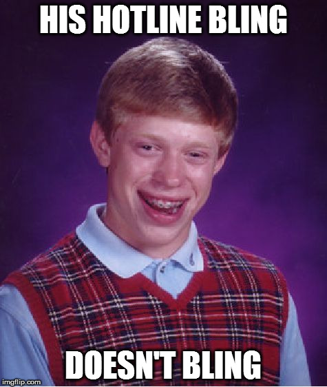 Hotline NOPE. | HIS HOTLINE BLING; DOESN'T BLING | image tagged in memes,bad luck brian | made w/ Imgflip meme maker