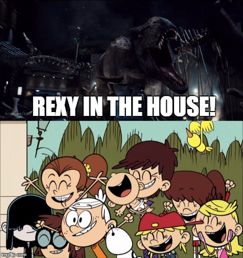Loud House welcomes Rexy | REXY IN THE HOUSE! | image tagged in jurassic park,t-rex,the loud house,awesomeness | made w/ Imgflip meme maker