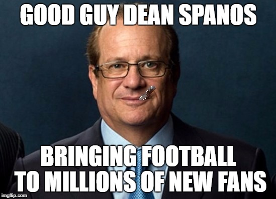 GOOD GUY DEAN SPANOS; BRINGING FOOTBALL TO MILLIONS OF NEW FANS | made w/ Imgflip meme maker