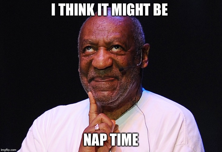 I THINK IT MIGHT BE NAP TIME | made w/ Imgflip meme maker