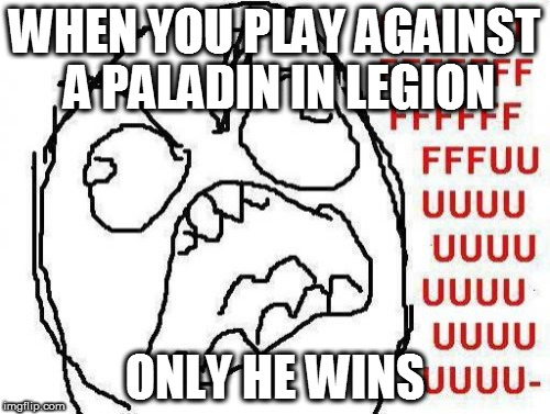 FFFFFFUUUUUUUUU!! | WHEN YOU PLAY AGAINST A PALADIN IN LEGION; ONLY HE WINS | image tagged in memes,fffffffuuuuuuuuuuuu | made w/ Imgflip meme maker