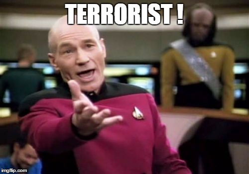 Picard Wtf Meme | TERRORIST ! | image tagged in memes,picard wtf | made w/ Imgflip meme maker