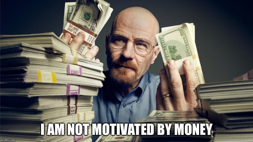 I AM NOT MOTIVATED BY MONEY | made w/ Imgflip meme maker