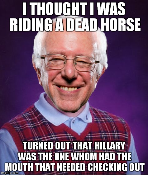 I THOUGHT I WAS RIDING A DEAD HORSE TURNED OUT THAT HILLARY WAS THE ONE WHOM HAD THE MOUTH THAT NEEDED CHECKING OUT | made w/ Imgflip meme maker