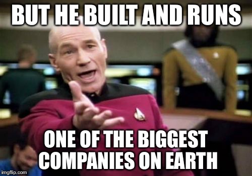 Picard Wtf Meme | BUT HE BUILT AND RUNS ONE OF THE BIGGEST COMPANIES ON EARTH | image tagged in memes,picard wtf | made w/ Imgflip meme maker