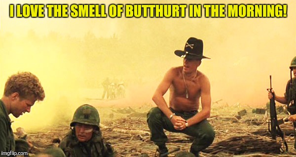 I LOVE THE SMELL OF BUTTHURT IN THE MORNING! | made w/ Imgflip meme maker