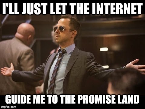 Sneaky Pete | I'LL JUST LET THE INTERNET GUIDE ME TO THE PROMISE LAND | image tagged in sneaky pete | made w/ Imgflip meme maker